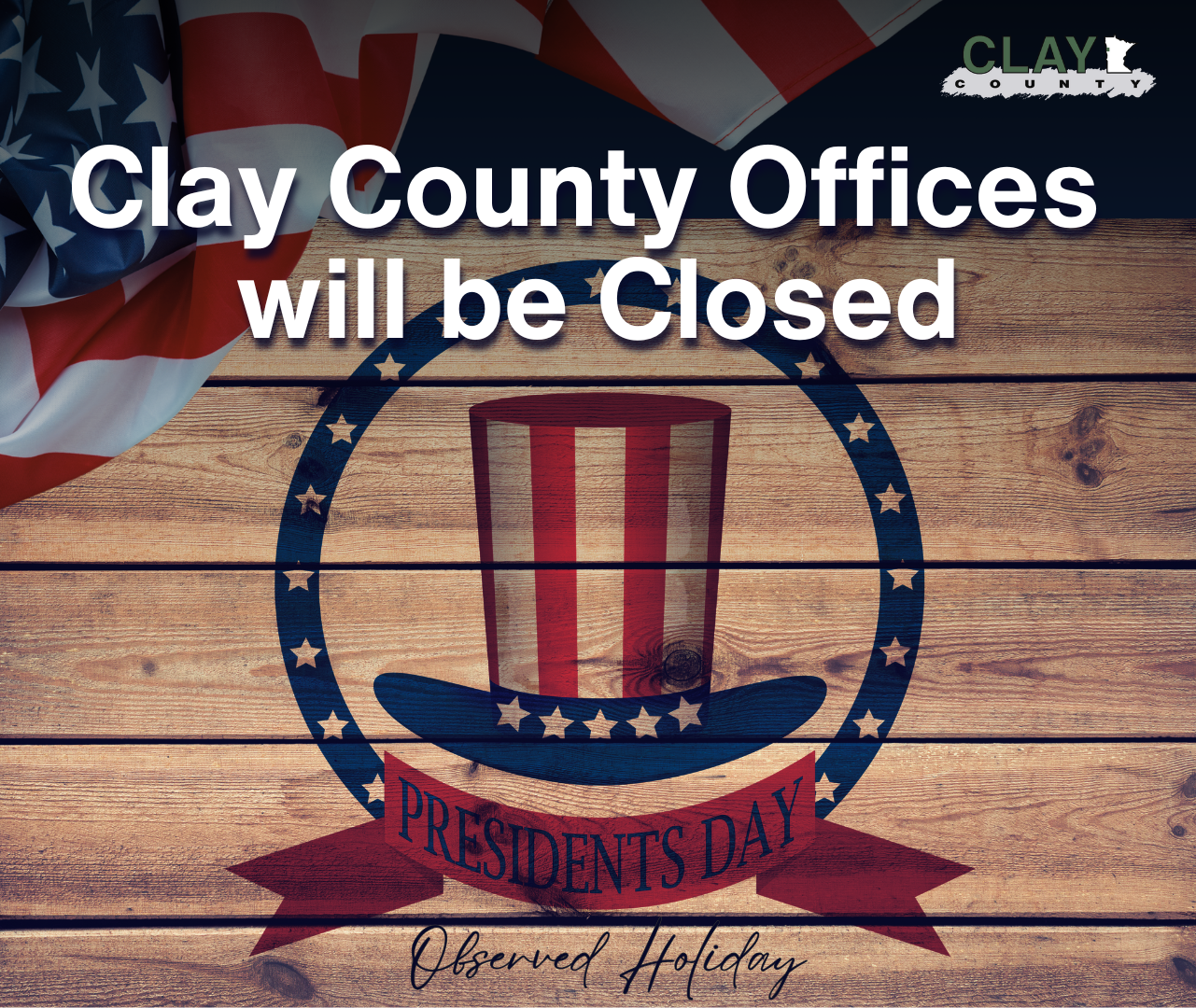 Uncle Sam's hat with the text Clay County Offices will be Closed, Presidents Day, Observed Holida